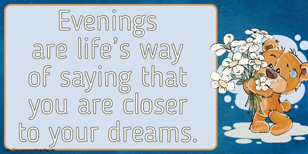 Greetings Cards for Good evening - Evenings are life’s way of saying that you are closer to your dreams. - messageswishesgreetings.com